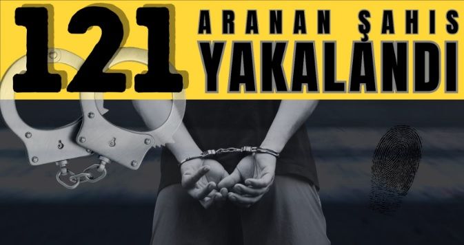 Aranması olan 121 kişi yakalandı