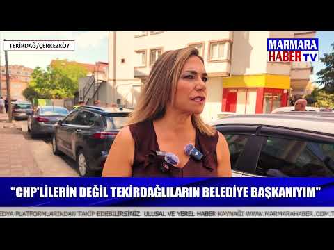 "CHP'LİLERİN DEĞİL TEKİRDAĞLILARIN BELEDİYE BAŞKANIYIM"