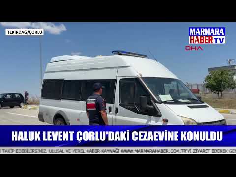 Haluk Levent, Çorlu'daki cezaevine konuldu